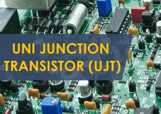 Unijunction Transistor (UJT) - Construction, Working, Characteristics Curve & Applications