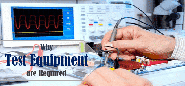 Why Test Equipment are Required Why Test Equipment are Required