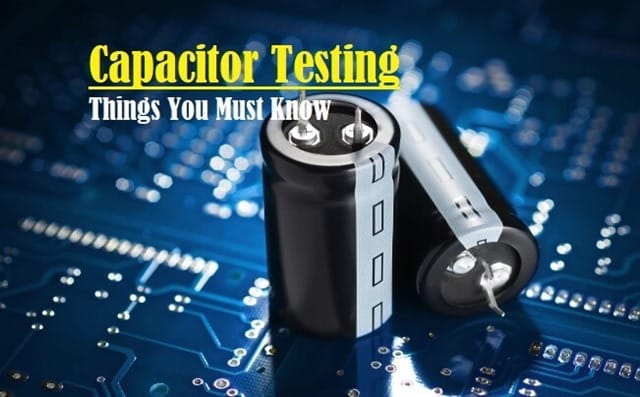 Capacitor Testing - Step By Step Method To Test Capacitor In Various Ways